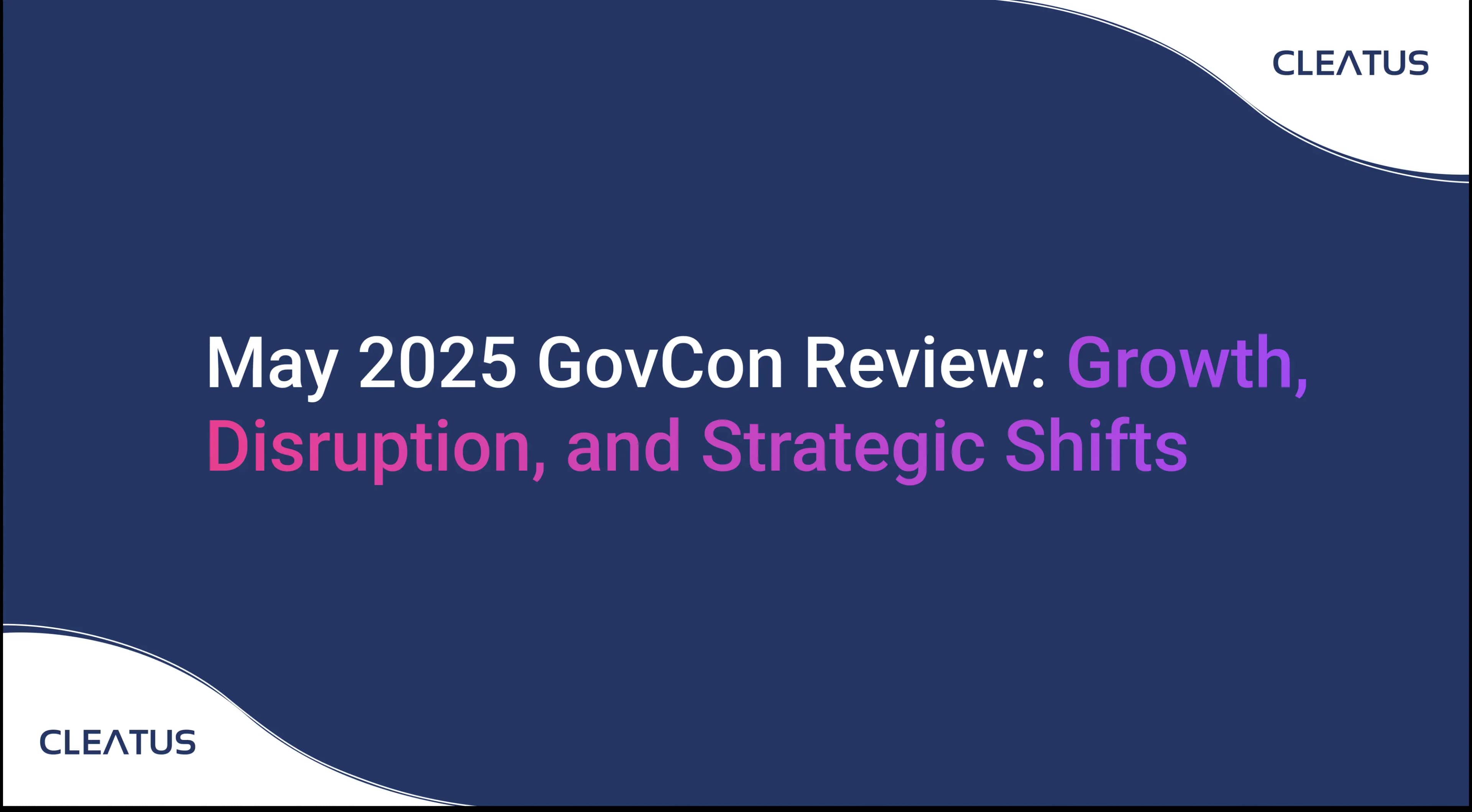 May 2025 GovCon Review - Growth, Disruption, and Strategic Shifts